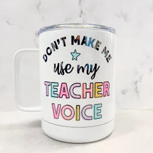 Don't Make Me Use My Teacher Voice Travel Mug