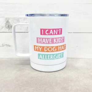 I Can't Have Kids My Dogs Have Allergies Travel Mug